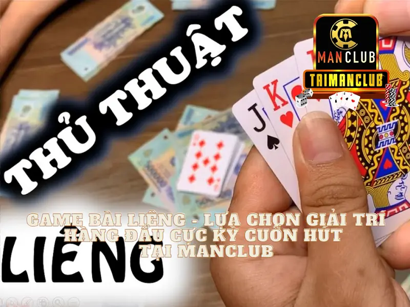 Game bài Liêng - Lựa chọn giải trí hàng đầu cực kỳ cuốn hút tại Manclub